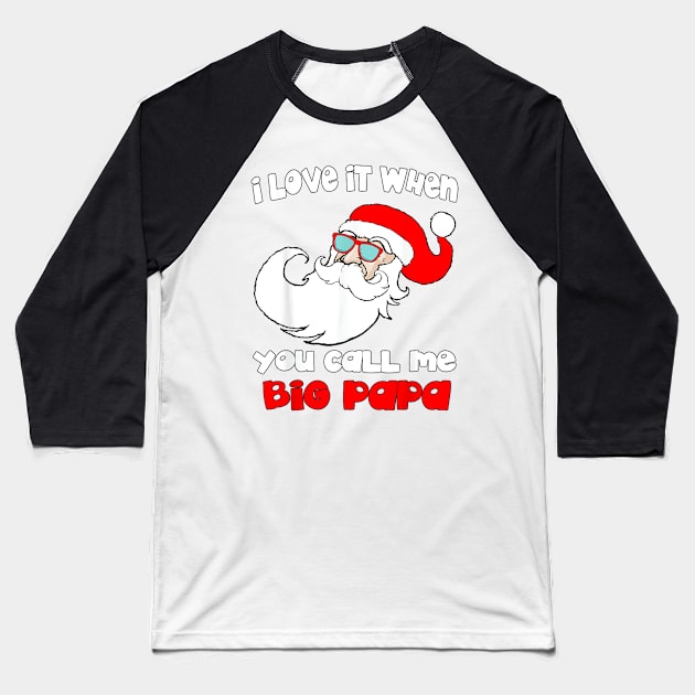 I love it When You Call Me Big Papa - Funny Christmas Baseball T-Shirt by Origami Fashion